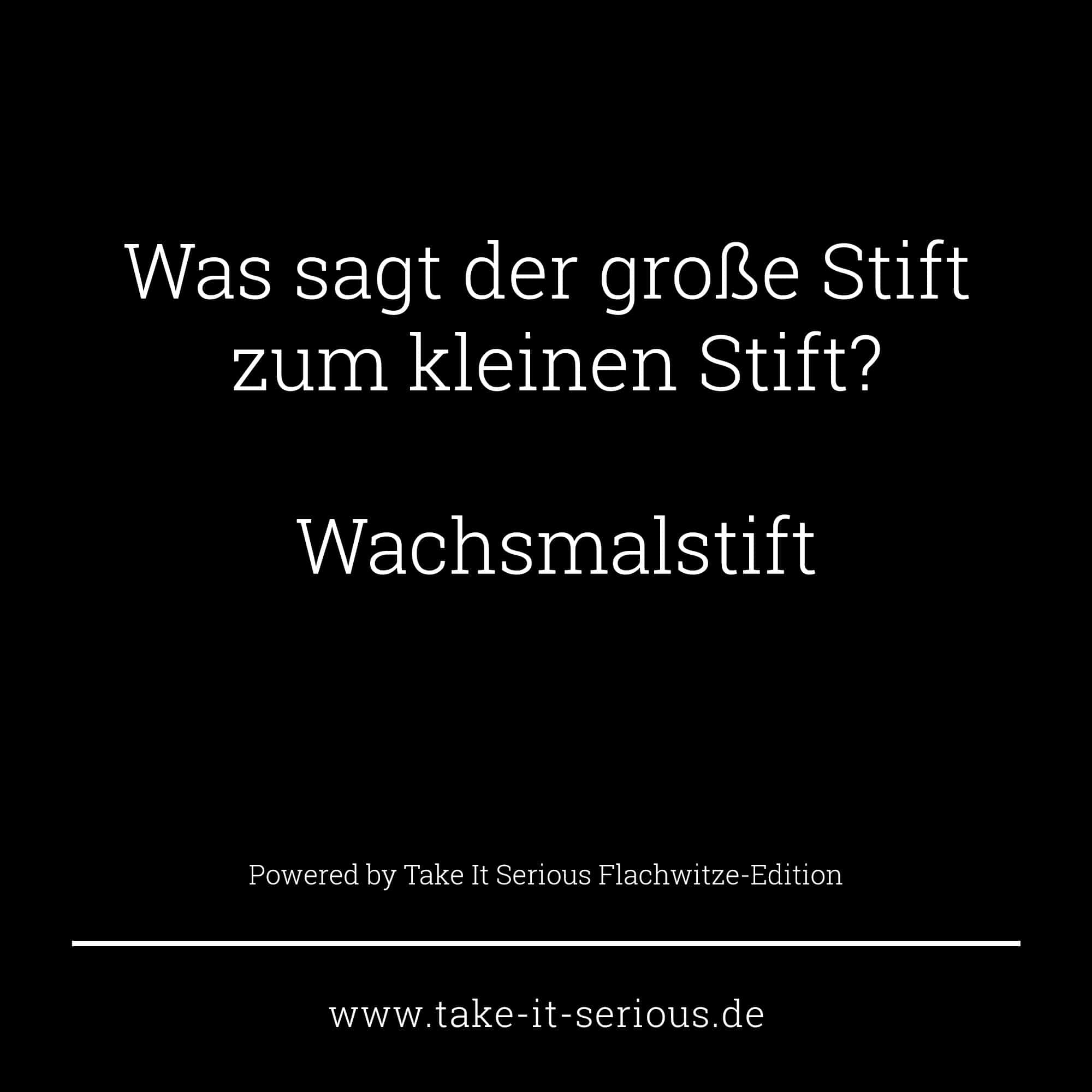 TakeItSeriousFlachwitzeKalauerWas_sagt_der_grosse_Stift_zum_kleinen_Stift Take It Serious